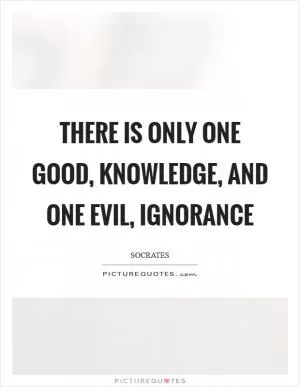 There is only one good, knowledge, and one evil, ignorance Picture Quote #1