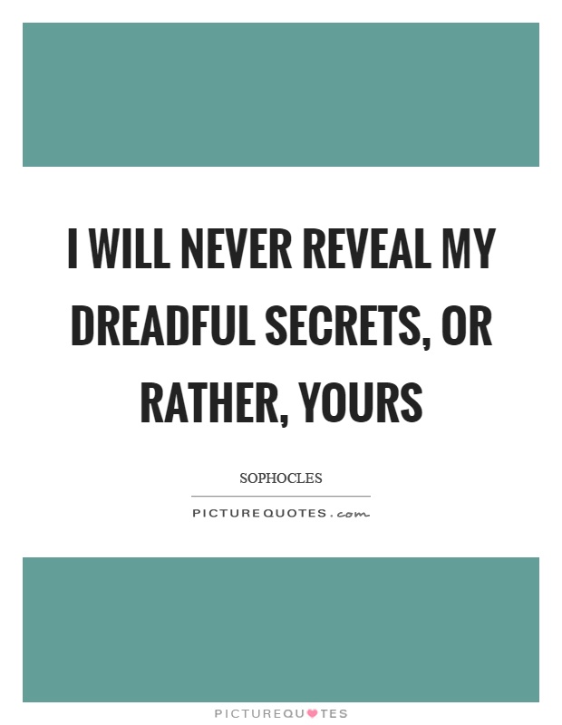 I will never reveal my dreadful secrets, or rather, yours Picture Quote #1