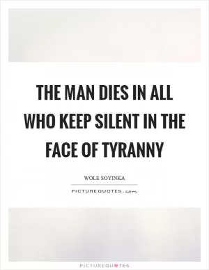 The man dies in all who keep silent in the face of tyranny Picture Quote #1