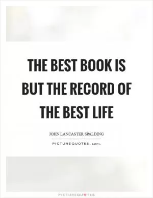 The best book is but the record of the best life Picture Quote #1