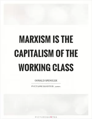 Marxism is the capitalism of the working class Picture Quote #1