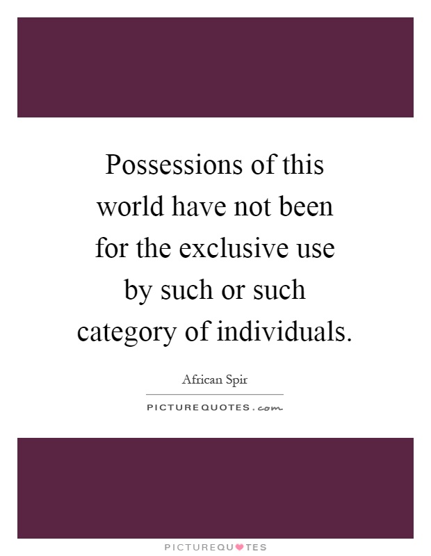 Possessions of this world have not been for the exclusive use by such or such category of individuals Picture Quote #1