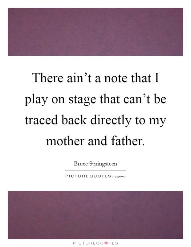 There ain't a note that I play on stage that can't be traced back directly to my mother and father Picture Quote #1