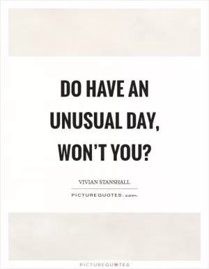 Do have an unusual day, won’t you? Picture Quote #1