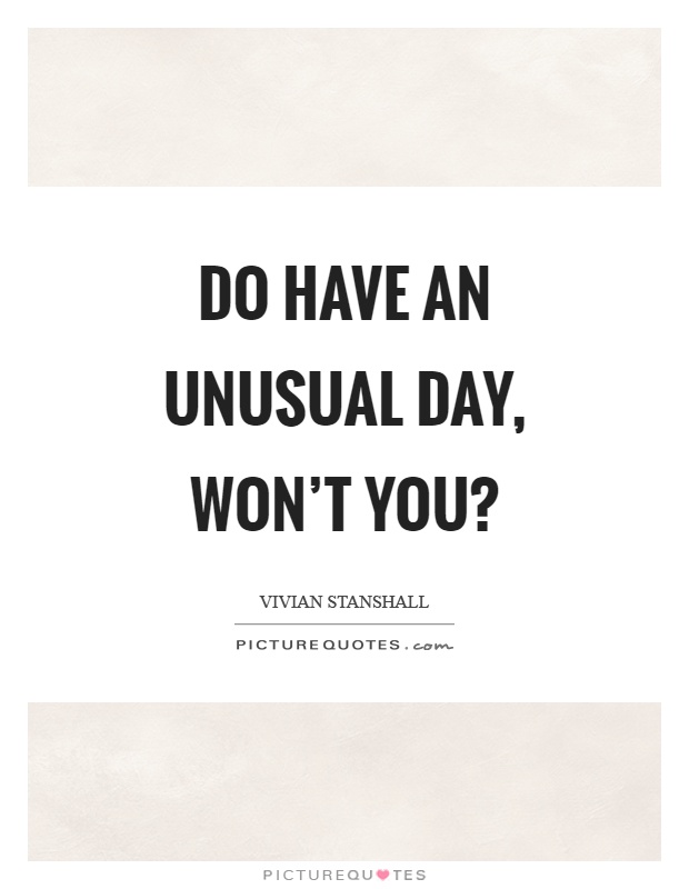 Do have an unusual day, won't you? Picture Quote #1