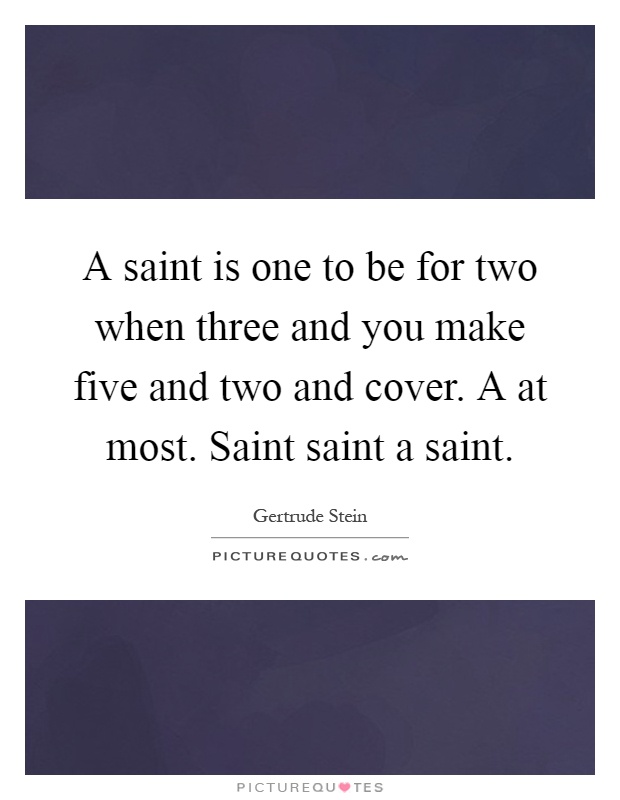 A saint is one to be for two when three and you make five and two and cover. A at most. Saint saint a saint Picture Quote #1
