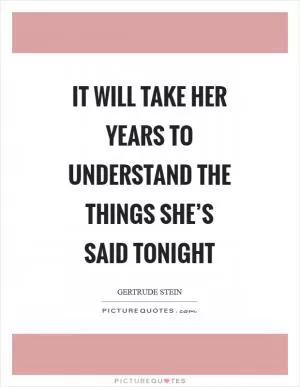 It will take her years to understand the things she’s said tonight Picture Quote #1