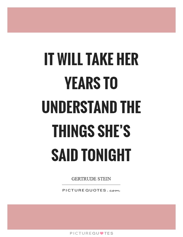 It will take her years to understand the things she's said tonight Picture Quote #1