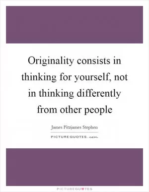 Originality consists in thinking for yourself, not in thinking differently from other people Picture Quote #1