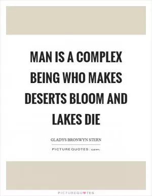 Man is a complex being who makes deserts bloom and lakes die Picture Quote #1