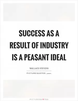 Success as a result of industry is a peasant ideal Picture Quote #1