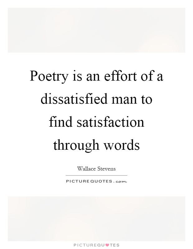Poetry is an effort of a dissatisfied man to find satisfaction through words Picture Quote #1