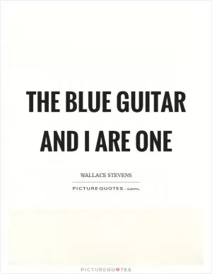 The blue guitar and I are one Picture Quote #1