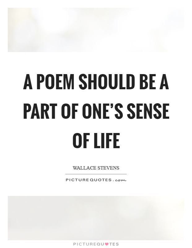 A poem should be a part of one's sense of life Picture Quote #1