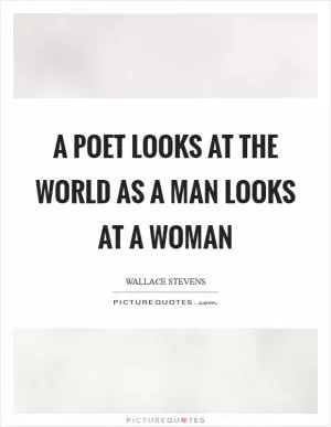 A poet looks at the world as a man looks at a woman Picture Quote #1