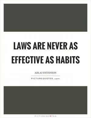 Laws are never as effective as habits Picture Quote #1