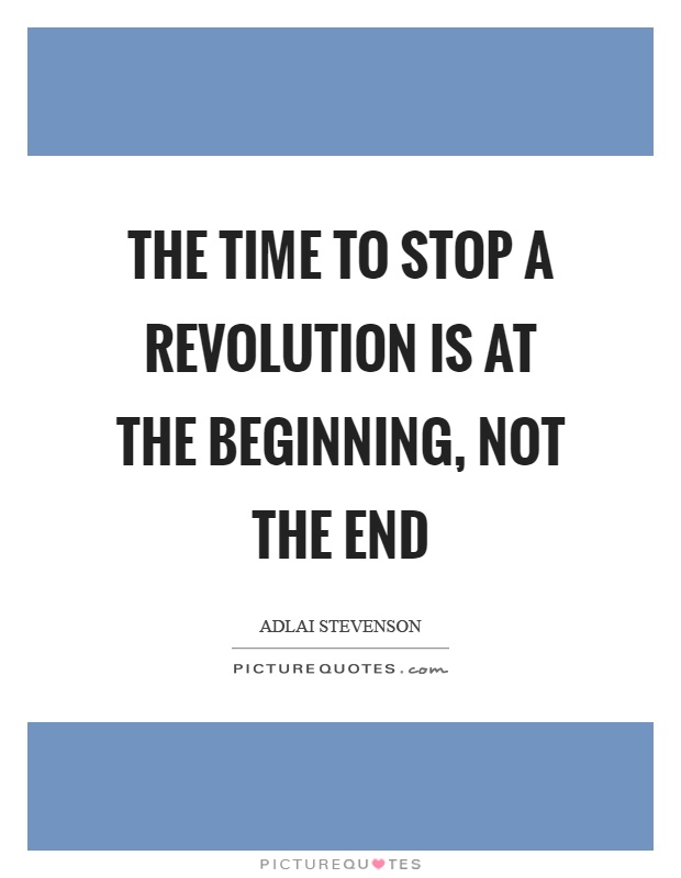 The time to stop a revolution is at the beginning, not the end Picture Quote #1