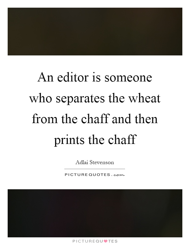 An editor is someone who separates the wheat from the chaff and then prints the chaff Picture Quote #1