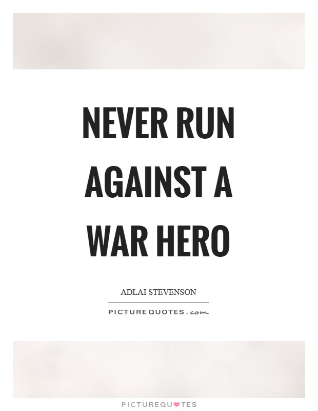Never run against a war hero Picture Quote #1