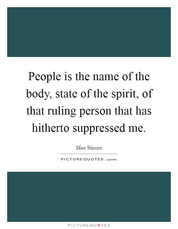 People is the name of the body, state of the spirit, of that ruling person that has hitherto suppressed me Picture Quote #1