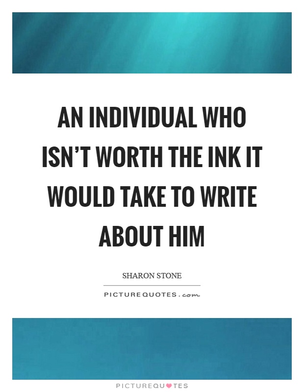 An individual who isn't worth the ink it would take to write about him Picture Quote #1