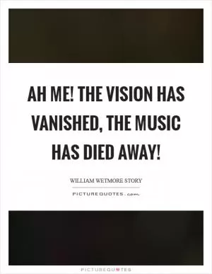 Ah me! The vision has vanished, the music has died away! Picture Quote #1