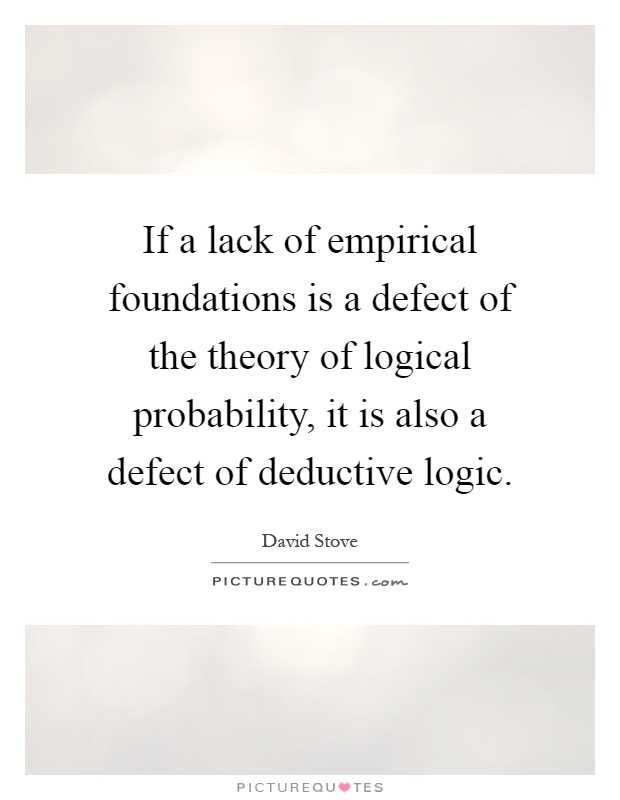 If a lack of empirical foundations is a defect of the theory of logical probability, it is also a defect of deductive logic Picture Quote #1