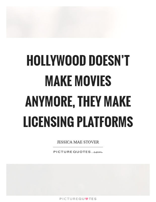 Hollywood doesn't make movies anymore, they make licensing platforms Picture Quote #1