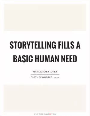 Storytelling fills a basic human need Picture Quote #1