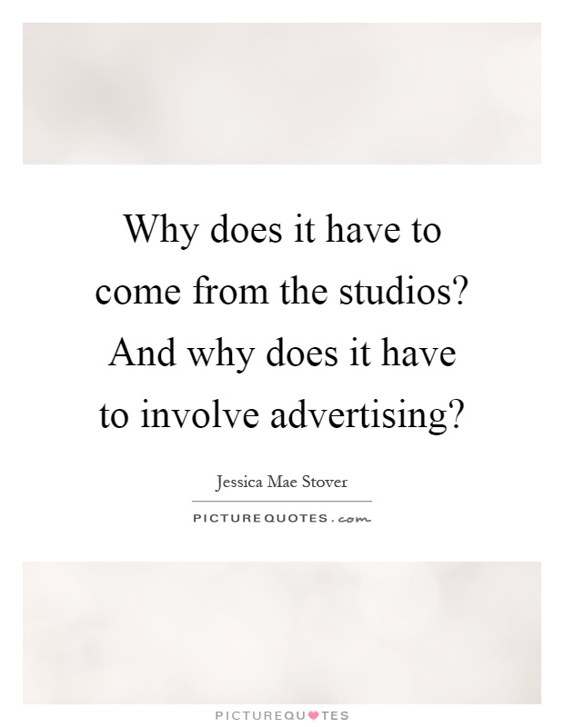 Why does it have to come from the studios? And why does it have to involve advertising? Picture Quote #1
