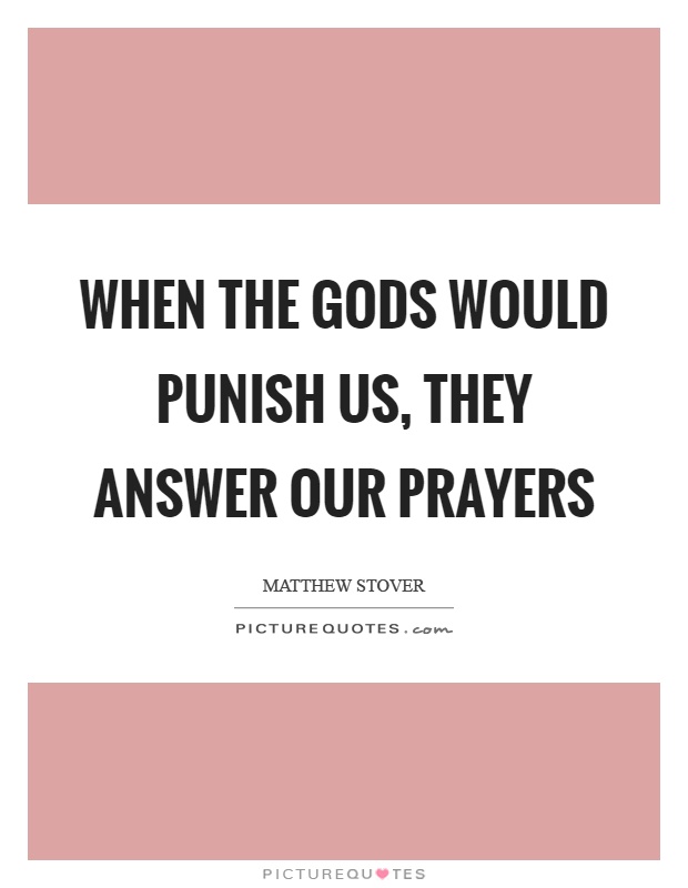 When the gods would punish us, they answer our prayers Picture Quote #1