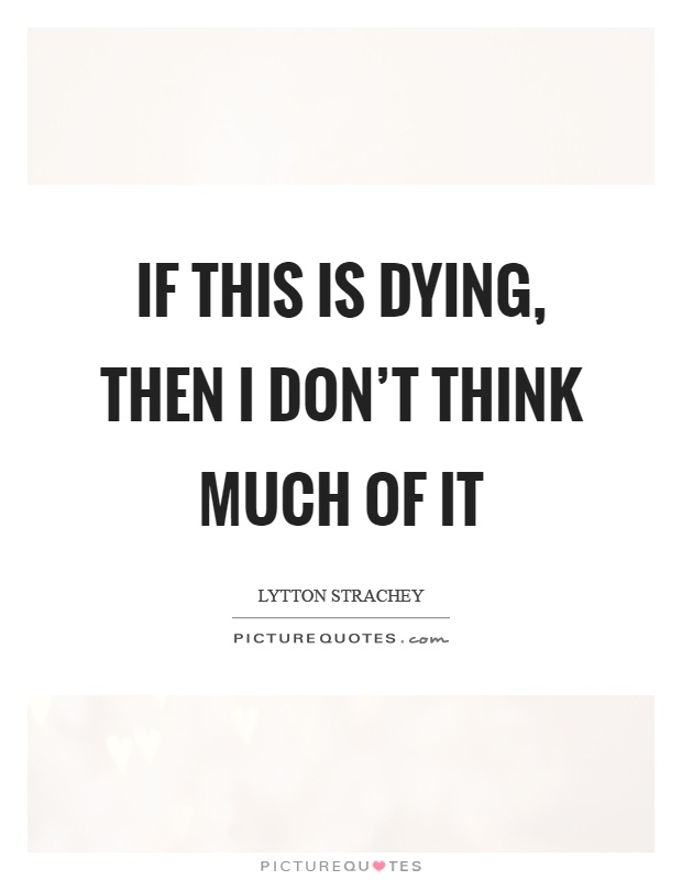 If this is dying, then I don't think much of it Picture Quote #1