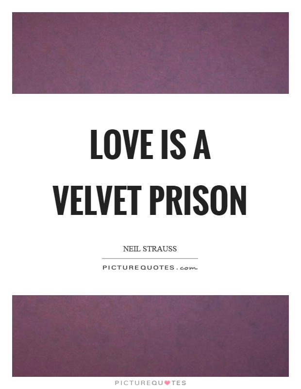 Love is a velvet prison Picture Quote #1