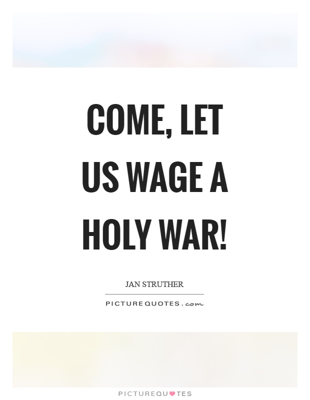 Come, let us wage a holy war! Picture Quote #1