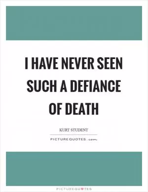 I have never seen such a defiance of death Picture Quote #1