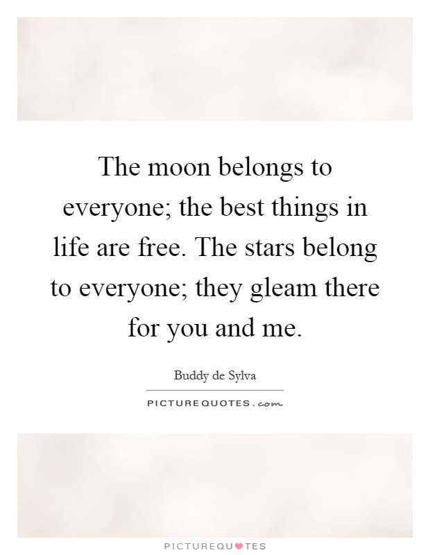 The moon belongs to everyone; the best things in life are free. The stars belong to everyone; they gleam there for you and me Picture Quote #1