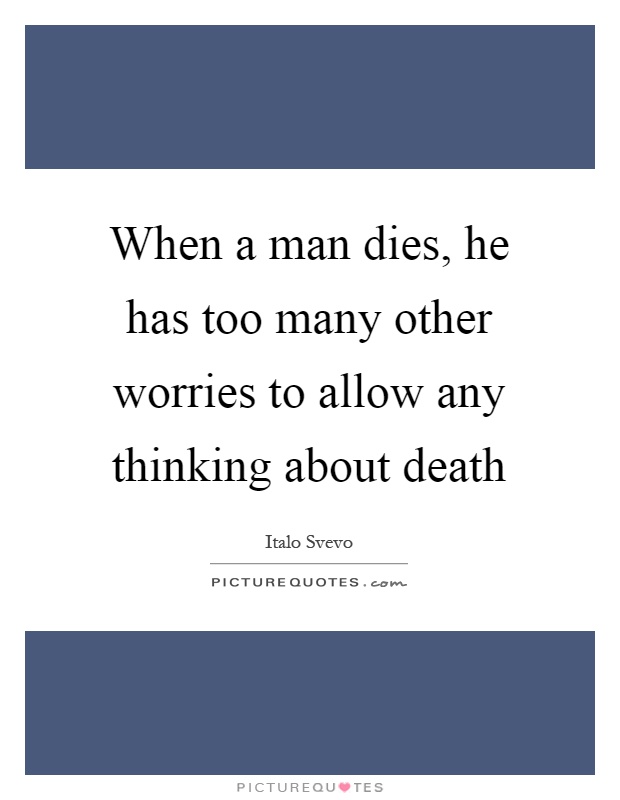 When a man dies, he has too many other worries to allow any thinking about death Picture Quote #1