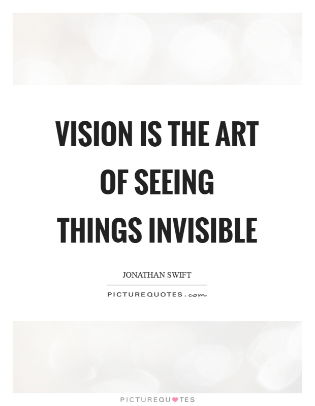 Vision is the art of seeing things invisible Picture Quote #1