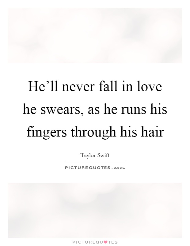 He'll never fall in love he swears, as he runs his fingers through his hair Picture Quote #1