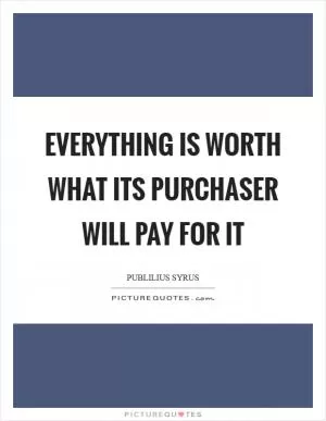 Everything is worth what its purchaser will pay for it Picture Quote #1