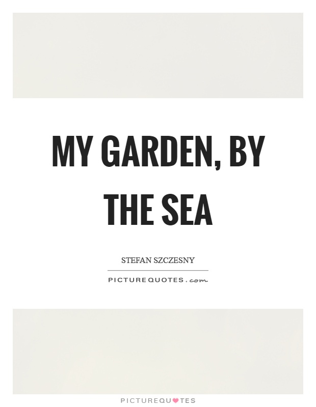 My garden, by the sea Picture Quote #1