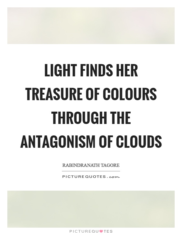 Light finds her treasure of colours through the antagonism of clouds Picture Quote #1