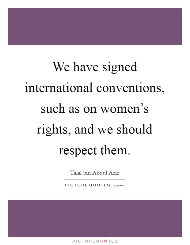 We have signed international conventions, such as on women's rights, and we should respect them Picture Quote #1