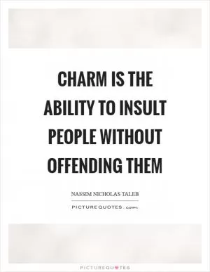 Charm is the ability to insult people without offending them Picture Quote #1