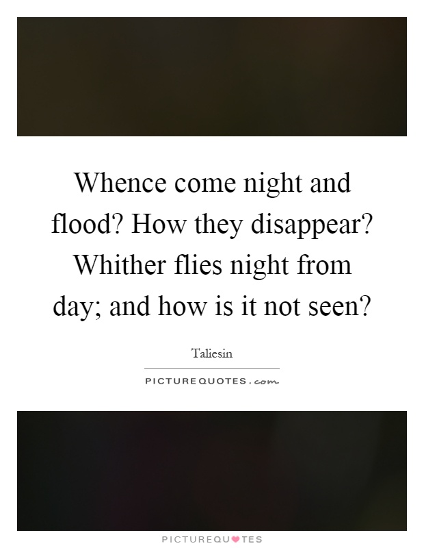 Whence come night and flood? How they disappear? Whither flies night from day; and how is it not seen? Picture Quote #1
