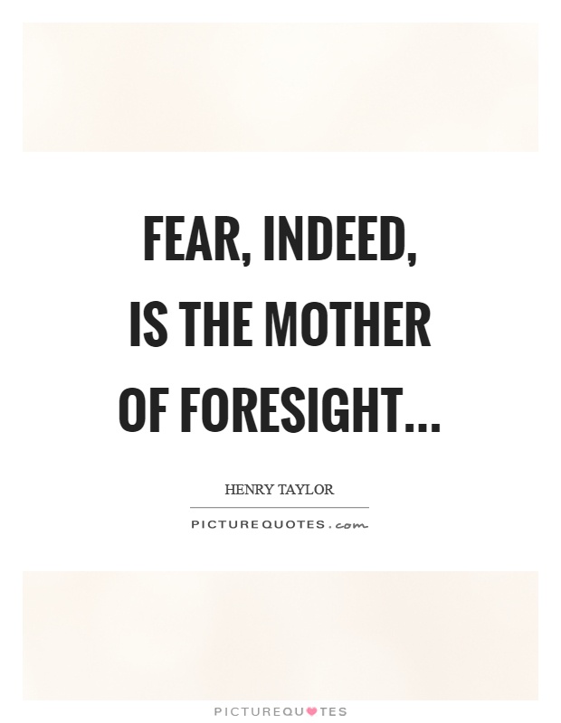 Fear, indeed, is the mother of foresight… Picture Quote #1