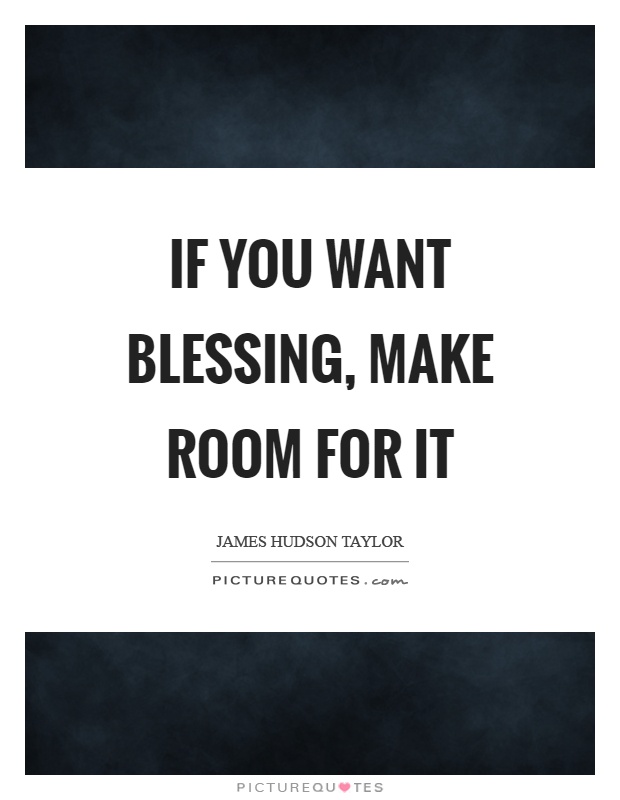 If you want blessing, make room for it Picture Quote #1