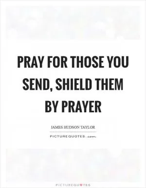 Pray for those you send, shield them by prayer Picture Quote #1
