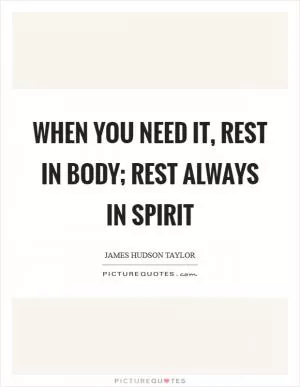 When you need it, rest in body; rest always in spirit Picture Quote #1