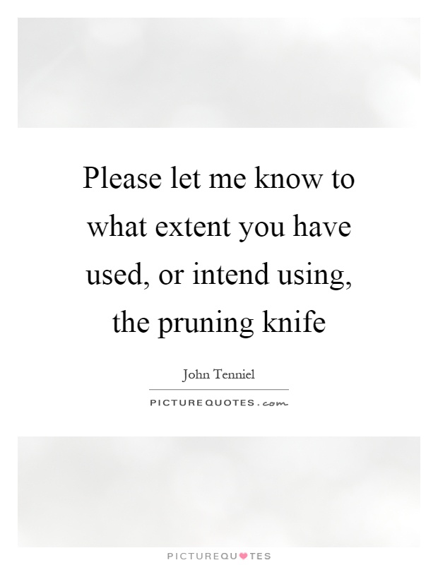 Please let me know to what extent you have used, or intend using, the pruning knife Picture Quote #1